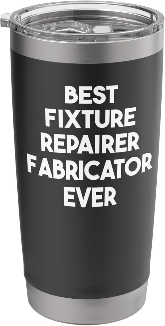 Best Fixture Repairer Fabricator Ever Stainless Steel Insulated Tumbler