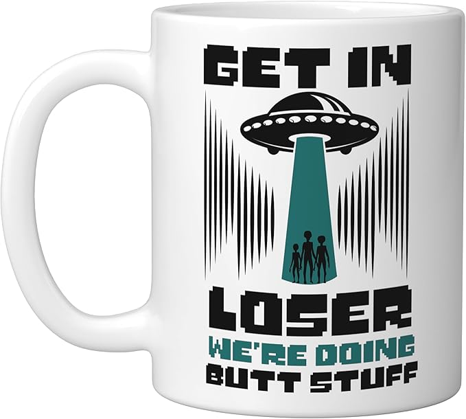 Alien Ufo Flying Saucer Abduction Get In Loser Butt Stuff Ceramic Mug, White