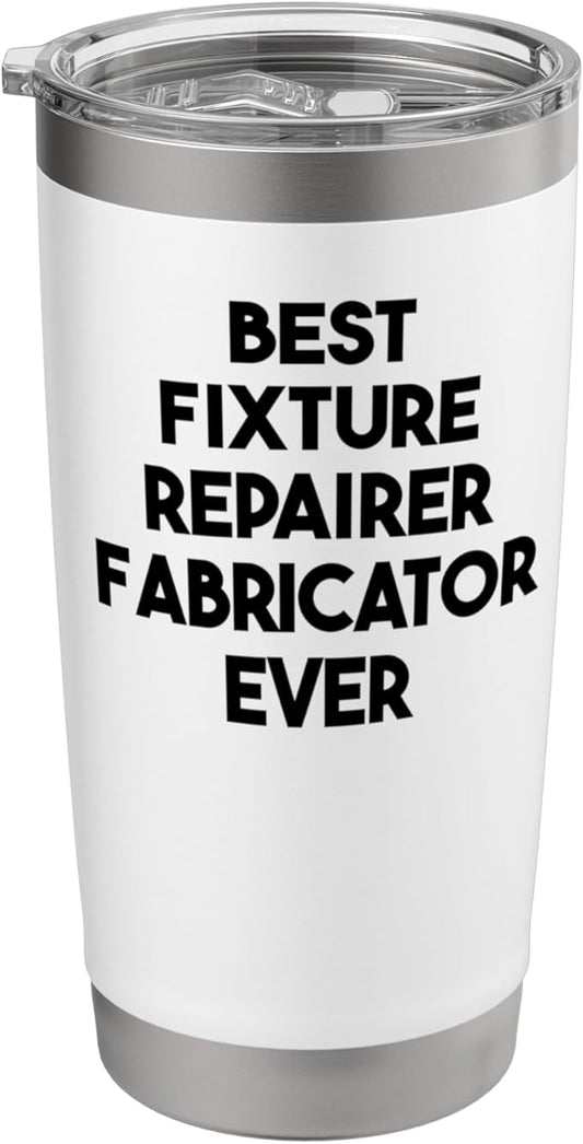 Best Fixture Repairer Fabricator Ever Stainless Steel Insulated Tumbler