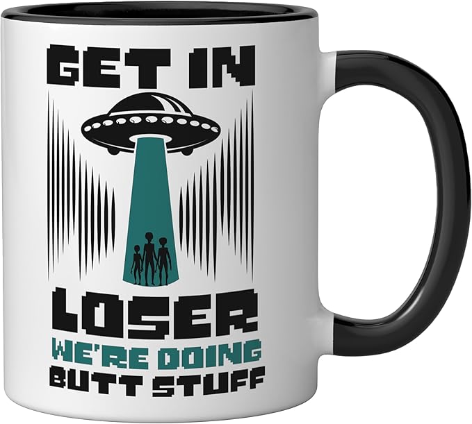Alien Ufo Flying Saucer Abduction Get In Loser Butt Stuff Ceramic Mug, Black/White