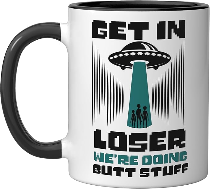Alien Ufo Flying Saucer Abduction Get In Loser Butt Stuff Ceramic Mug, Black/White